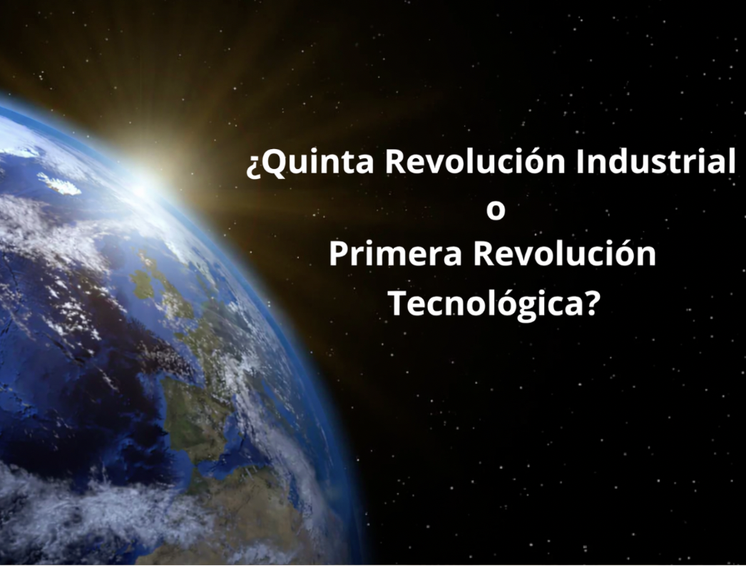¿Estamos en la Quinta Revolución Industrial o en la Primera Revolución Tecnológica?